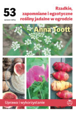 Rzadkie, zapomniane i egzotyczne rośliny jadalne w ogrodzie - Anna Toott