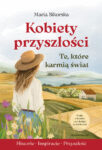 Kobiety przyszłości. Te, które karmią świat - Maria Sikorska [przedsprzedaż]